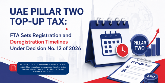 UAE Pillar Two Top-Up Tax: FTA Sets Registration and Deregistration Timelines Under Decision No. 12 of 2026